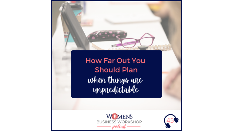 45: How Far Out Should You Plan in Your Business When Things are Unpredictable?