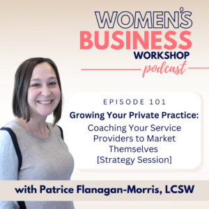 episode 101: Gowing your private practice with Patrice Flanagan Morris.